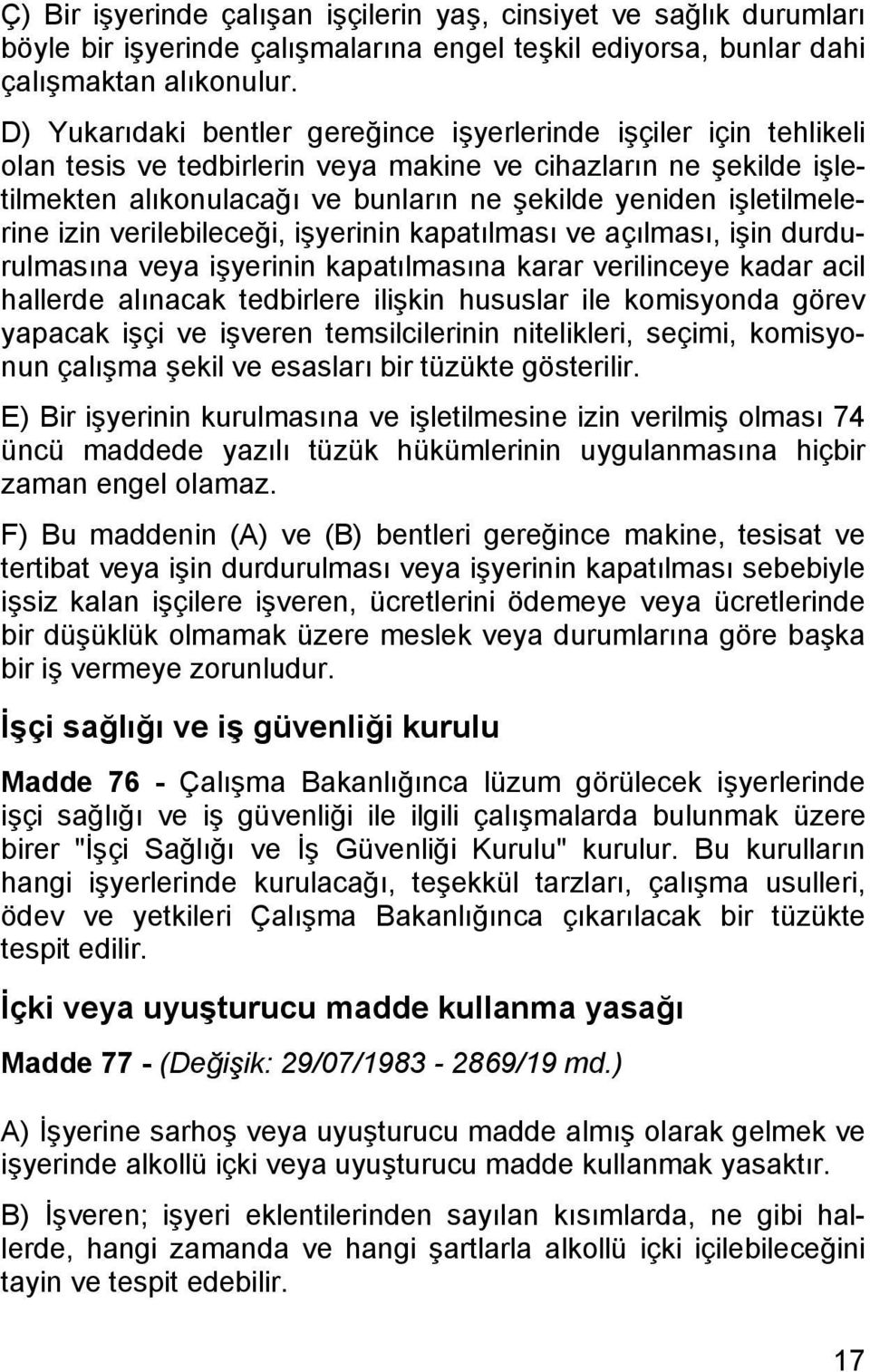 işletilmelerine izin verilebileceği, işyerinin kapatılması ve açılması, işin durdurulmasına veya işyerinin kapatılmasına karar verilinceye kadar acil hallerde alınacak tedbirlere ilişkin hususlar ile