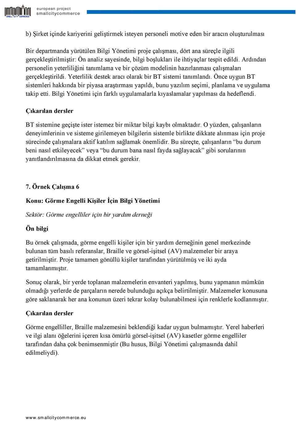 Yeterlilik destek aracı olarak bir BT sistemi tanımlandı. Önce uygun BT sistemleri hakkında bir piyasa araştırması yapıldı, bunu yazılım seçimi, planlama ve uygulama takip etti.