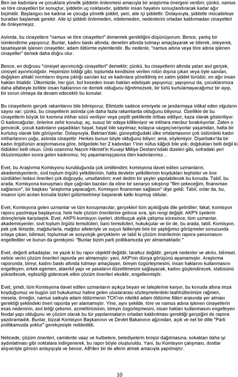 Aile içi Ģiddeti önlemeden, irdelemeden, nedenlerini ortadan kaldırmadan cinayetleri de önleyemeyiz. Aslında, bu cinayetlere "namus ve töre cinayetleri" dememek gerektiğini düģünüyorum.