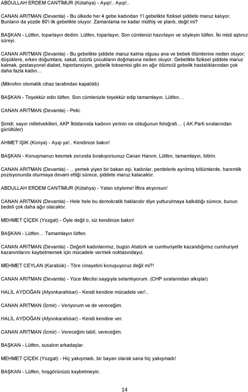 CANAN ARITMAN (Devamla) - Bu gebelikte Ģiddete maruz kalma olgusu ana ve bebek ölümlerine neden oluyor; düģüklere, erken doğumlara, sakat, özürlü çocukların doğmasına neden oluyor.