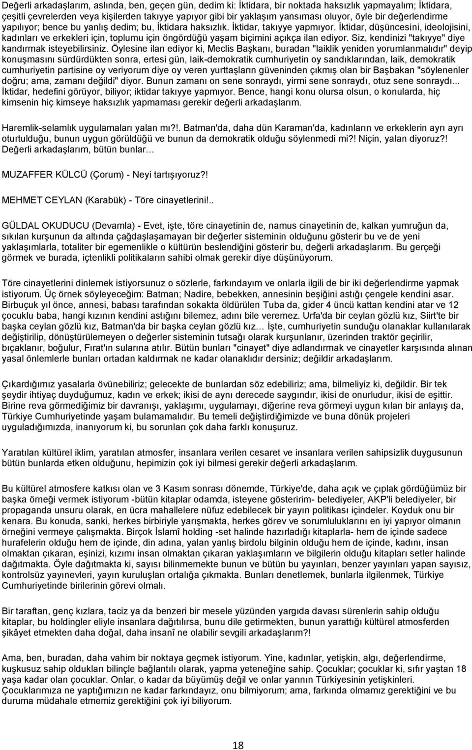 Ġktidar, düģüncesini, ideolojisini, kadınları ve erkekleri için, toplumu için öngördüğü yaģam biçimini açıkça ilan ediyor. Siz, kendinizi "takıyye" diye kandırmak isteyebilirsiniz.