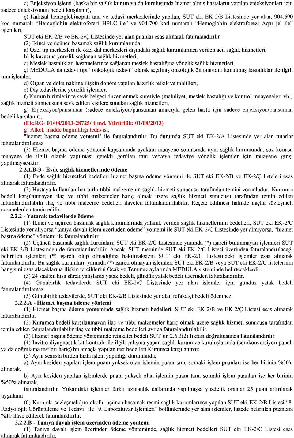 700 kod numaralı Hemoglobin elektroforezi Aqar jel ile işlemleri, SUT eki EK-2/B ve EK-2/Ç Listesinde yer alan puanlar esas alınarak faturalandırılır.