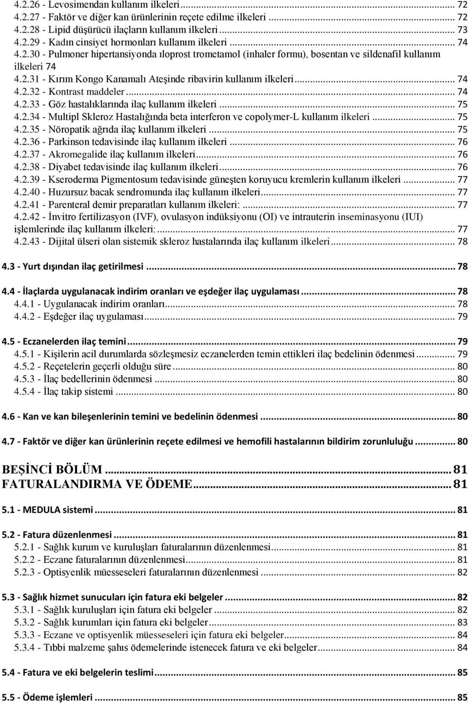 .. 74 4.2.33 - Göz hastalıklarında ilaç kullanım ilkeleri... 75 4.2.34 - Multipl Skleroz Hastalığında beta interferon ve copolymer-l kullanım ilkeleri... 75 4.2.35 - Nöropatik ağrıda ilaç kullanım ilkeleri.