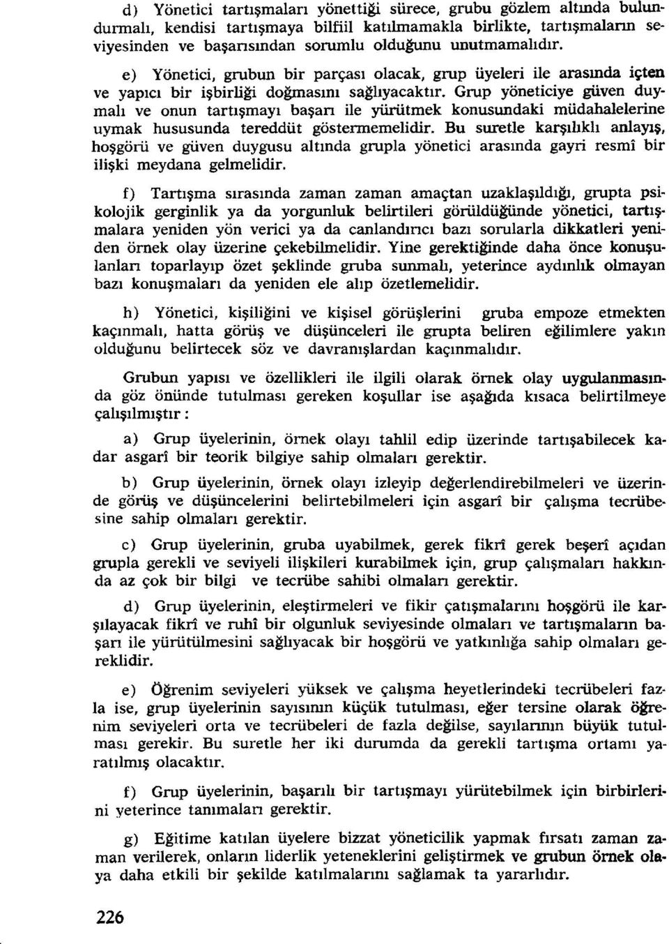 Grup yöneticiye güven duy~ malı ve onun tartışmayı başarı ile yürütmek konusundaki müdahalelerine uymak hususunda tereddüt göstennemelidir.