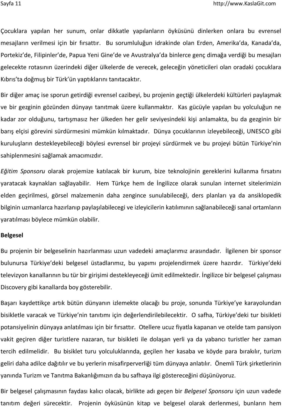 diğer ülkelerde de verecek, geleceğin yöneticileri olan oradaki çocuklara Kıbrıs ta doğmuş bir Türk ün yaptıklarını tanıtacaktır.