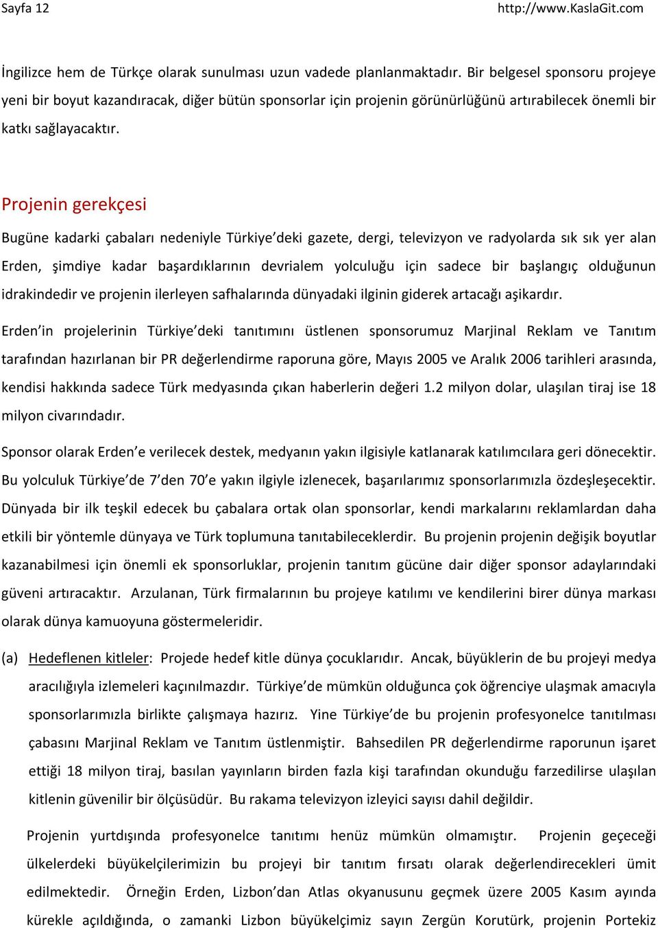 Projenin gerekçesi Bugüne kadarki çabaları nedeniyle Türkiye deki gazete, dergi, televizyon ve radyolarda sık sık yer alan Erden, şimdiye kadar başardıklarının devrialem yolculuğu için sadece bir