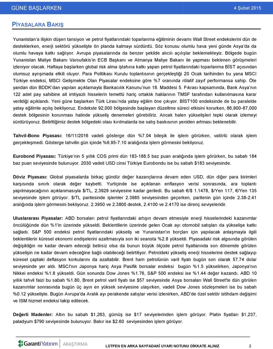 Bölgede bugün Yunanistan Maliye Bakanı Varoufakis in ECB Başkanı ve Almanya Maliye Bakanı ile yapması beklenen görüşmeleri izleniyor olacak.