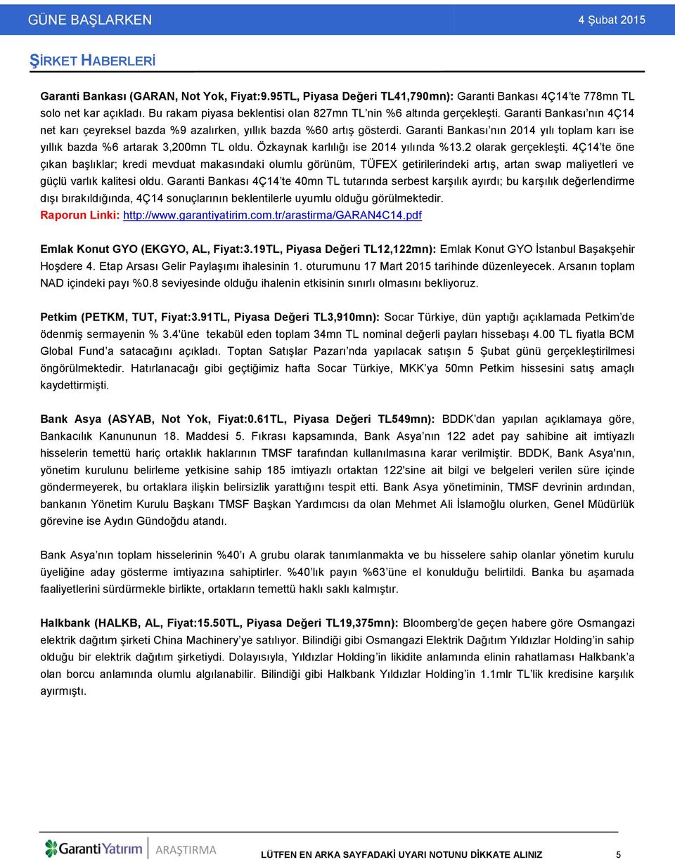 Garanti Bankası nın 2014 yılı toplam karı ise yıllık bazda %6 artarak 3,200mn TL oldu. Özkaynak karlılığı ise 2014 yılında %13.2 olarak gerçekleşti.