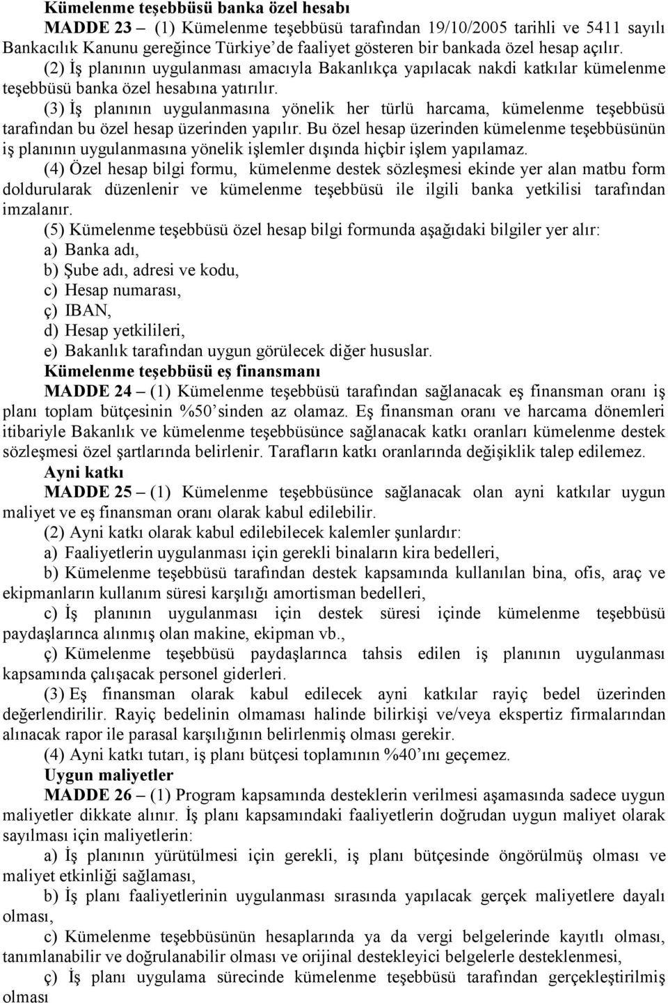 (3) İş planının uygulanmasına yönelik her türlü harcama, kümelenme teşebbüsü tarafından bu özel hesap üzerinden yapılır.