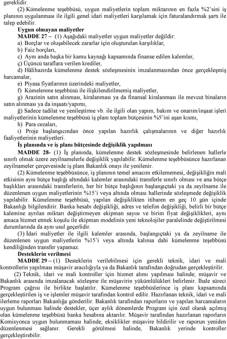 Uygun olmayan maliyetler MADDE 27 (1) Aşağıdaki maliyetler uygun maliyetler değildir: a) Borçlar ve oluşabilecek zararlar için oluşturulan karşılıklar, b) Faiz borçları, c) Aynı anda başka bir kamu