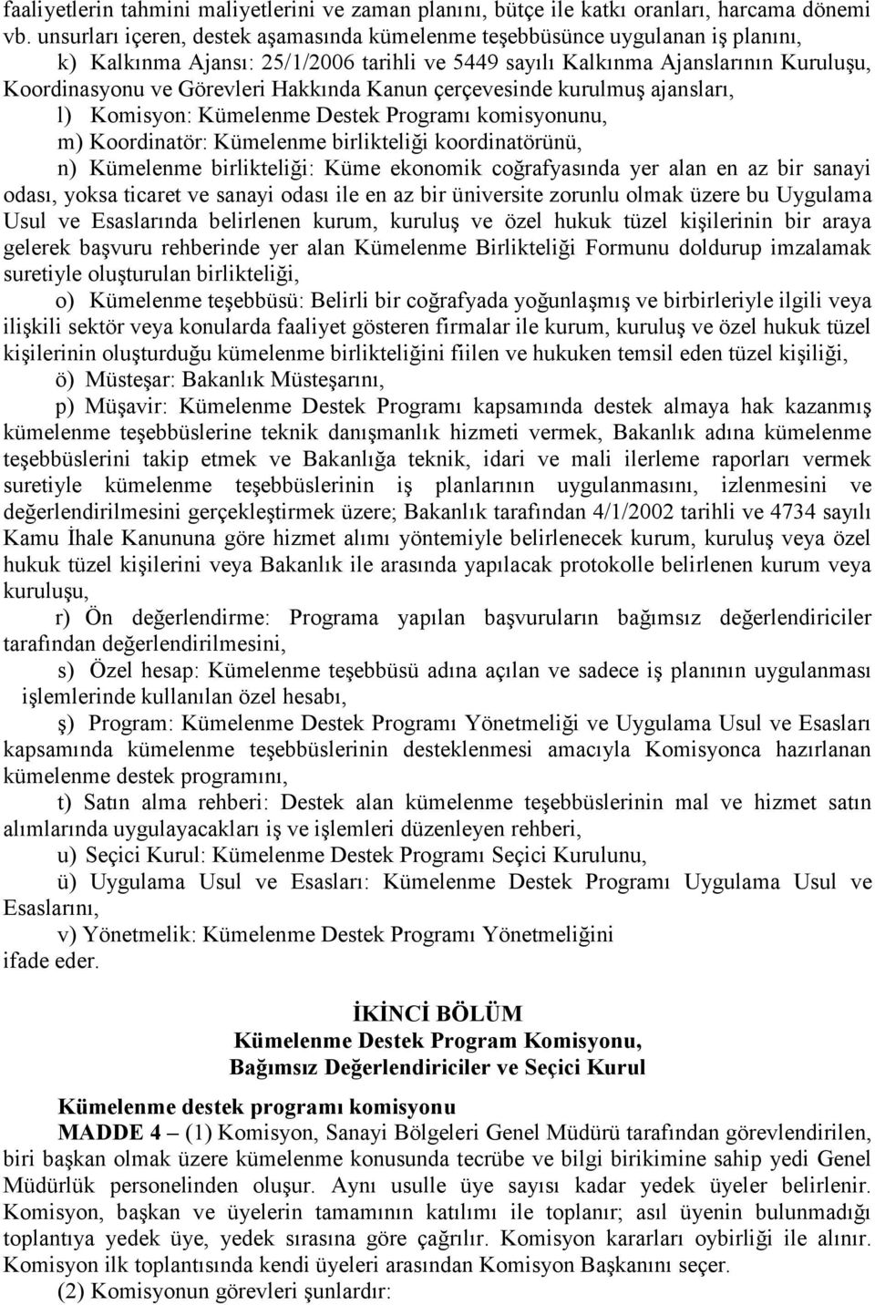 Hakkında Kanun çerçevesinde kurulmuş ajansları, l) Komisyon: Kümelenme Destek Programı komisyonunu, m) Koordinatör: Kümelenme birlikteliği koordinatörünü, n) Kümelenme birlikteliği: Küme ekonomik