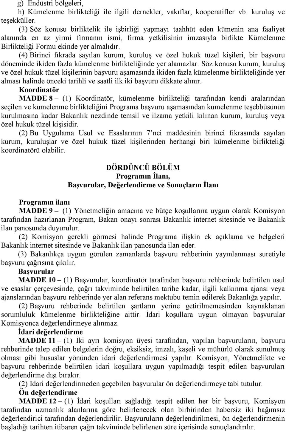 almalıdır. (4) Birinci fıkrada sayılan kurum, kuruluş ve özel hukuk tüzel kişileri, bir başvuru döneminde ikiden fazla kümelenme birlikteliğinde yer alamazlar.