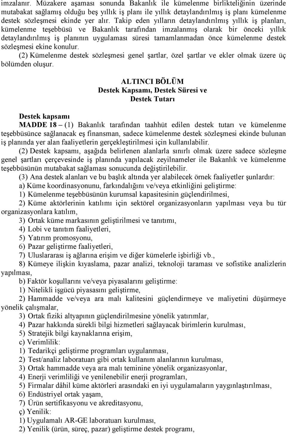 Takip eden yılların detaylandırılmış yıllık iş planları, kümelenme teşebbüsü ve Bakanlık tarafından imzalanmış olarak bir önceki yıllık detaylandırılmış iş planının uygulaması süresi tamamlanmadan