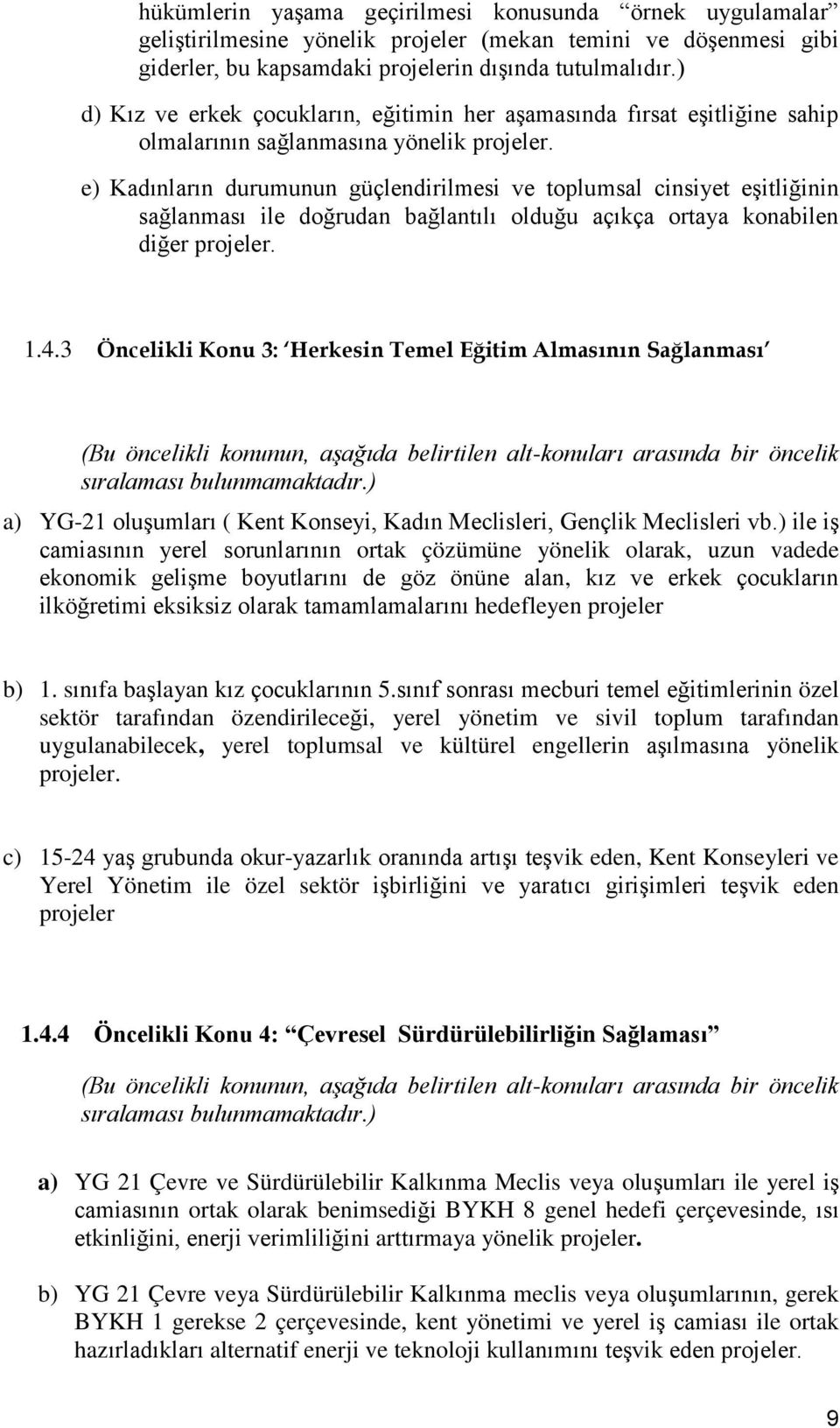 e) Kadınların durumunun güçlendirilmesi ve toplumsal cinsiyet eşitliğinin sağlanması ile doğrudan bağlantılı olduğu açıkça ortaya konabilen diğer projeler. 1.4.