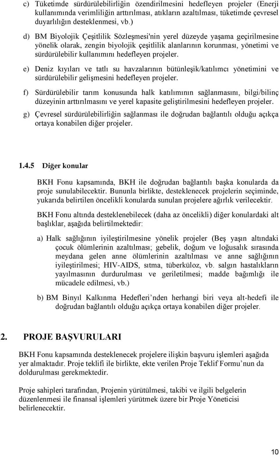 projeler. e) Deniz kıyıları ve tatlı su havzalarının bütünleşik/katılımcı yönetimini ve sürdürülebilir gelişmesini hedefleyen projeler.