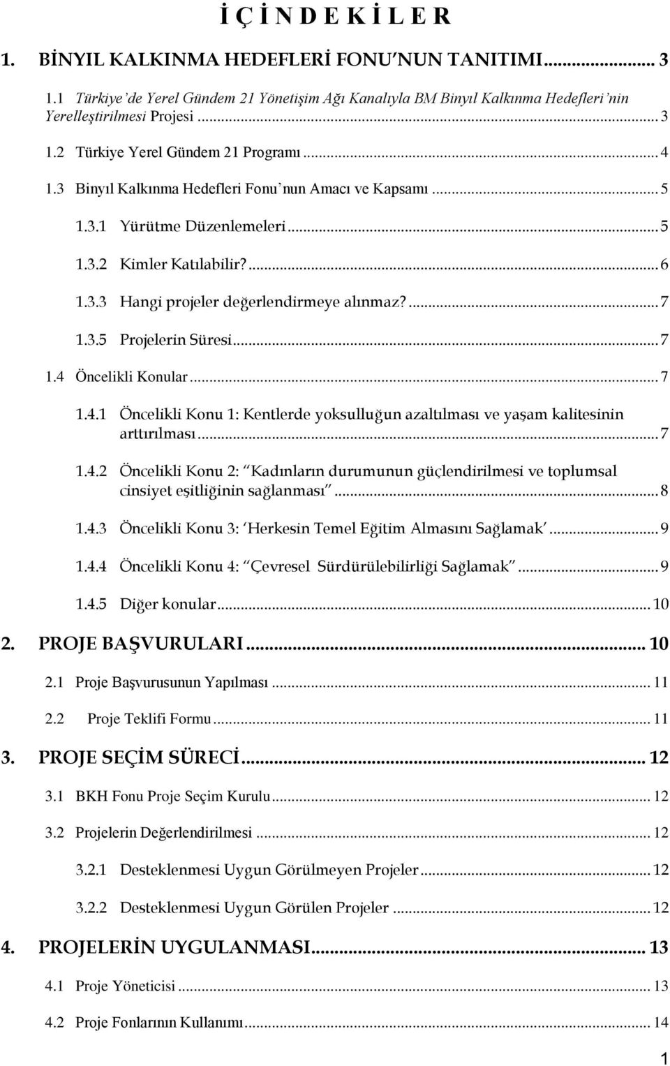 .. 7 1.4 Öncelikli Konular... 7 1.4.1 Öncelikli Konu 1: Kentlerde yoksulluğun azaltılması ve yaşam kalitesinin arttırılması... 7 1.4.2 Öncelikli Konu 2: Kadınların durumunun güçlendirilmesi ve toplumsal cinsiyet eşitliğinin sağlanması.