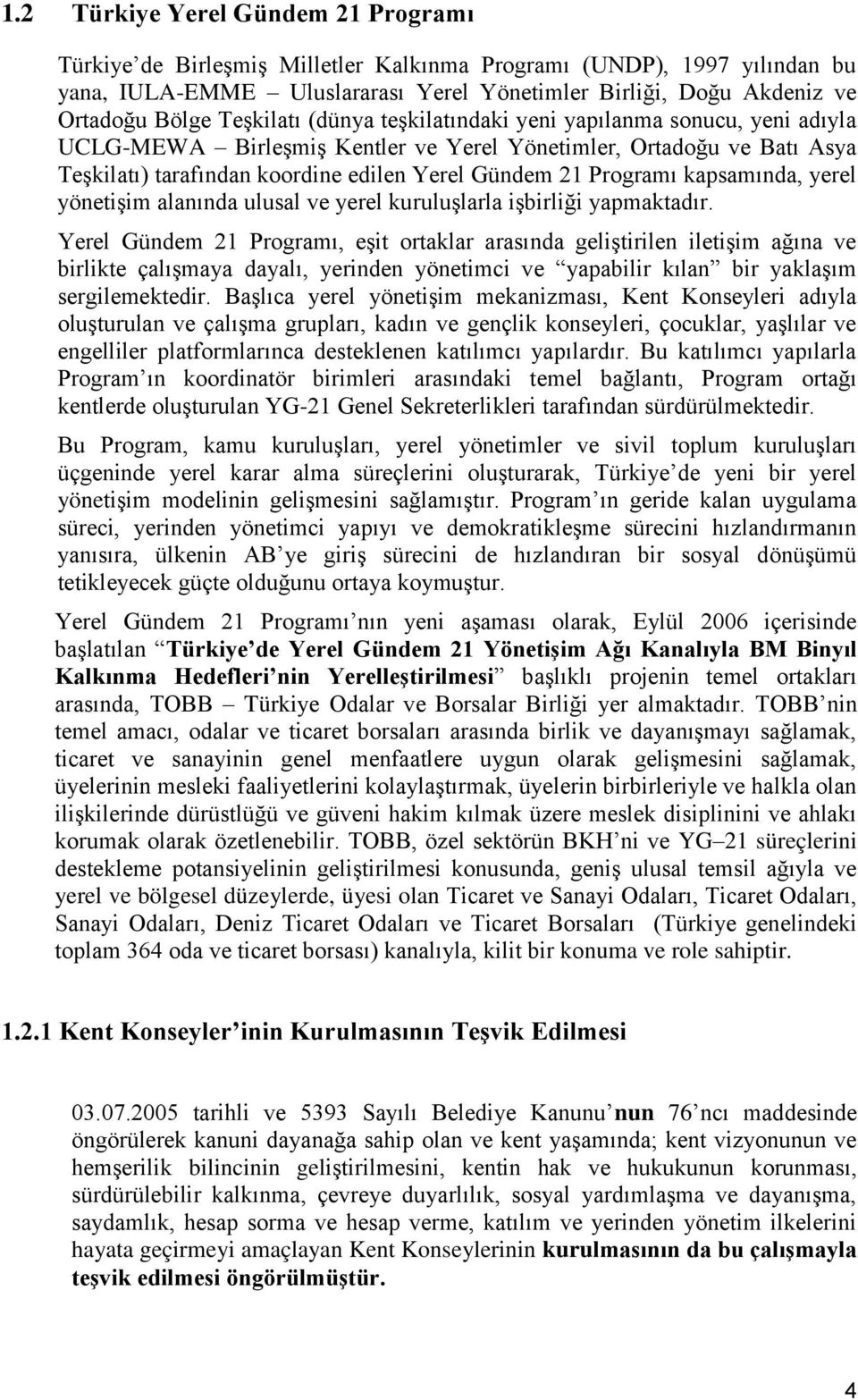 Programı kapsamında, yerel yönetişim alanında ulusal ve yerel kuruluşlarla işbirliği yapmaktadır.