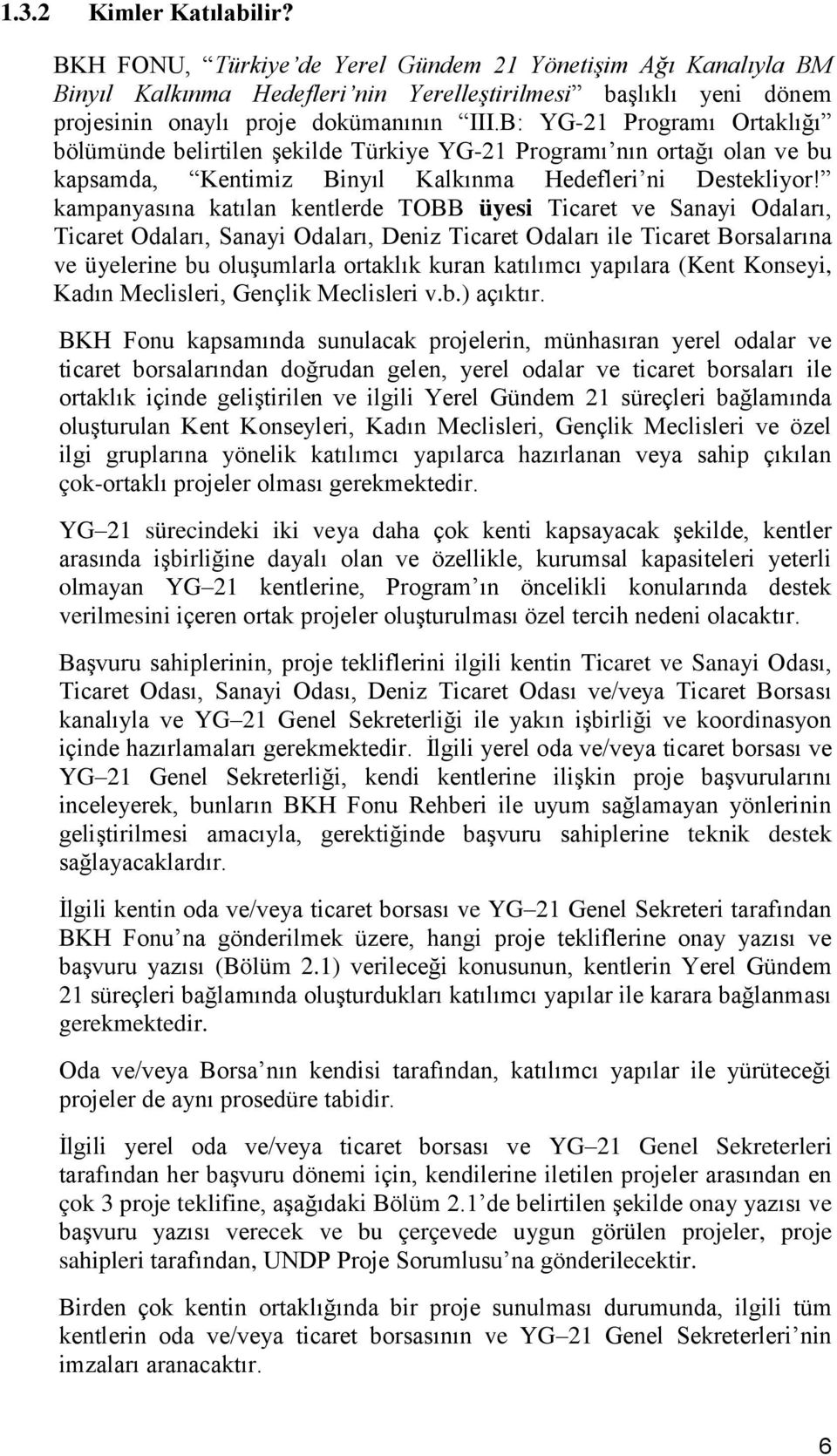 kampanyasına katılan kentlerde TOBB üyesi Ticaret ve Sanayi Odaları, Ticaret Odaları, Sanayi Odaları, Deniz Ticaret Odaları ile Ticaret Borsalarına ve üyelerine bu oluşumlarla ortaklık kuran