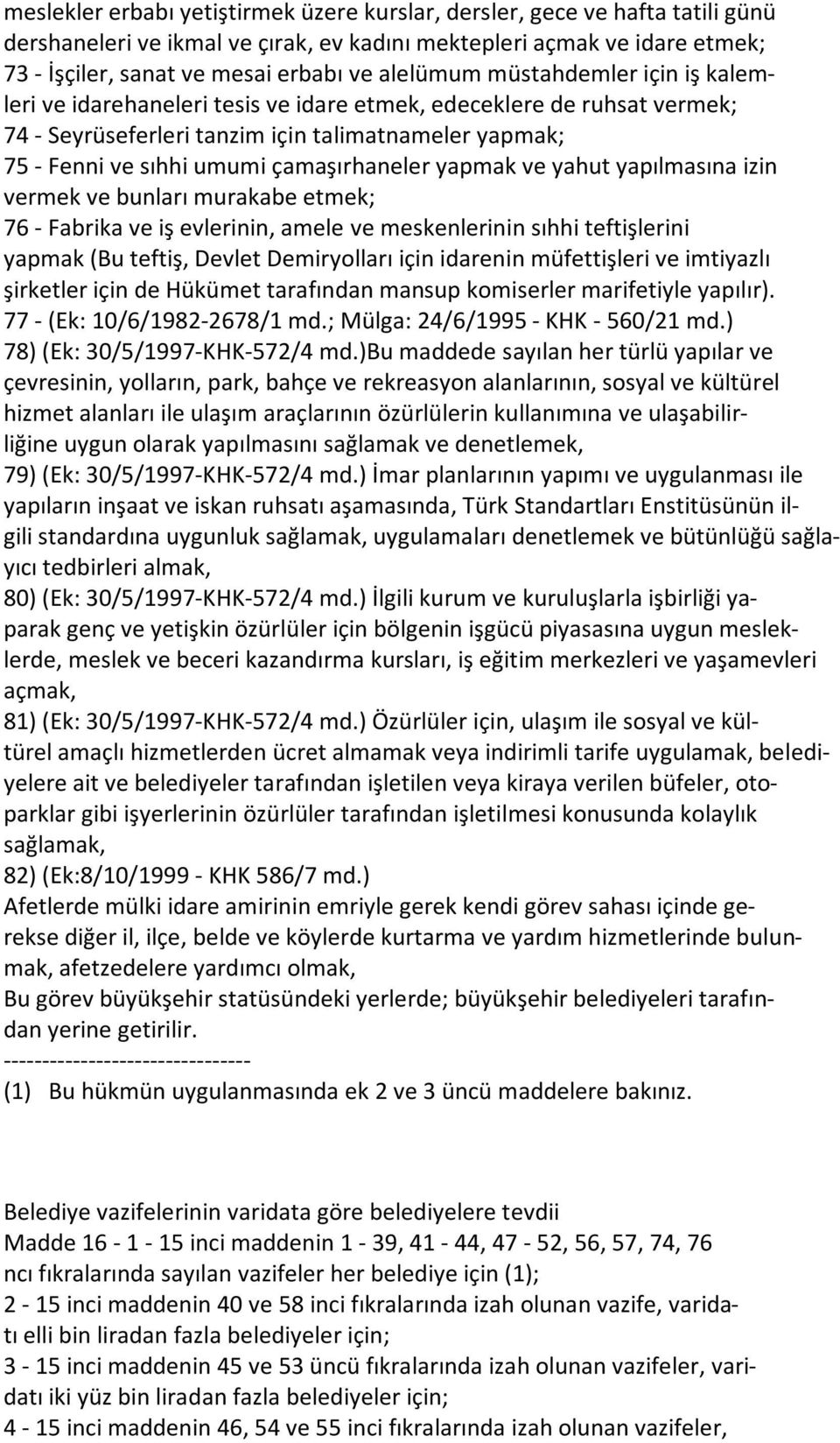 çamaşırhaneler yapmak ve yahut yapılmasına izin vermek ve bunları murakabe etmek; 76 - Fabrika ve iş evlerinin, amele ve meskenlerinin sıhhi teftişlerini yapmak (Bu teftiş, Devlet Demiryolları için