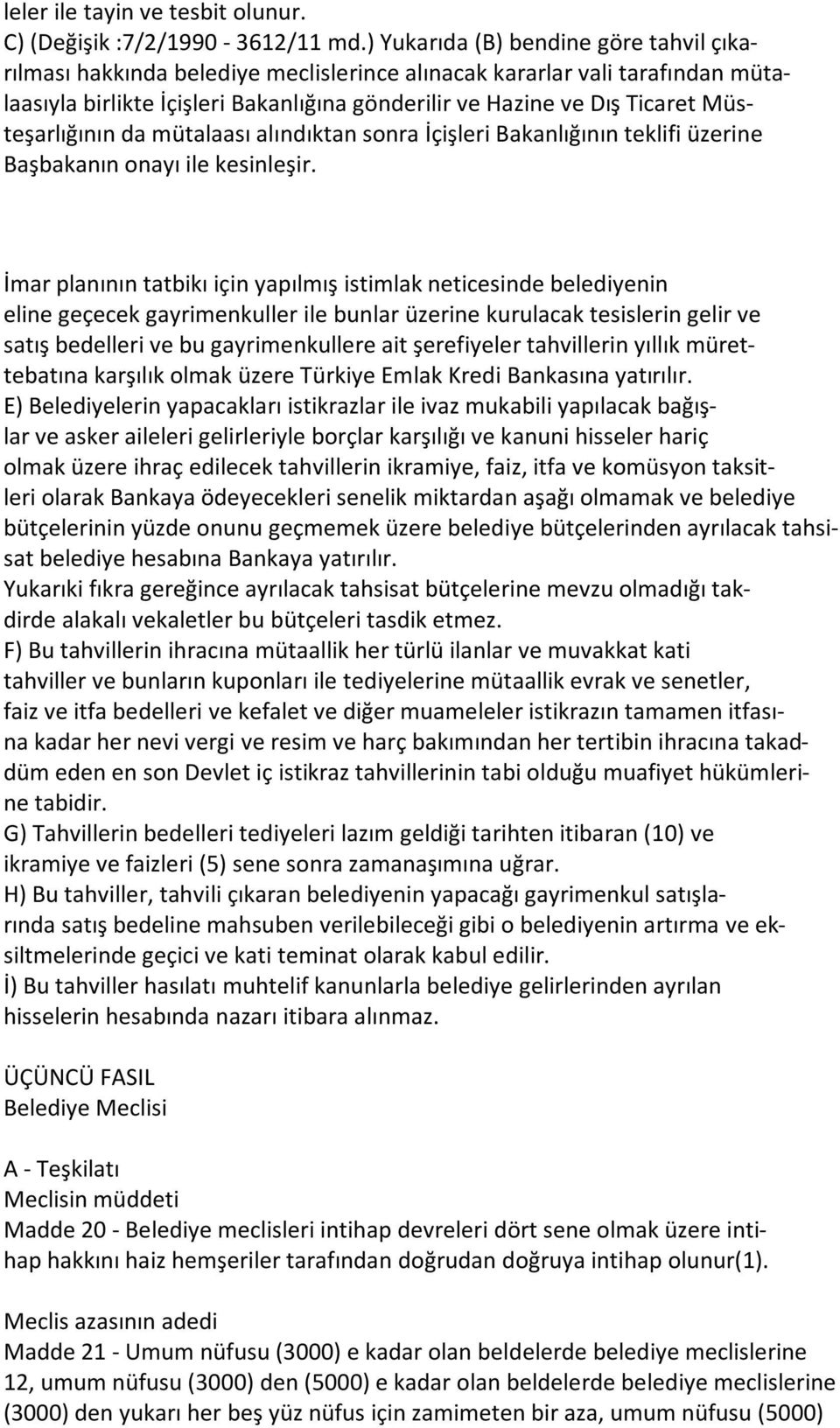 Müsteşarlığının da mütalaası alındıktan sonra İçişleri Bakanlığının teklifi üzerine Başbakanın onayı ile kesinleşir.