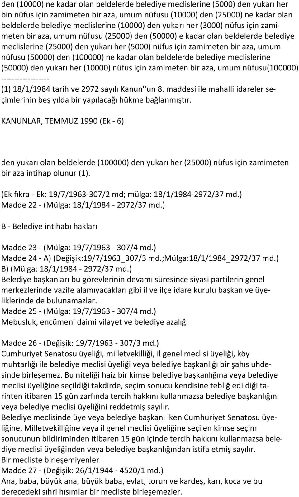 umum nüfusu (50000) den (100000) ne kadar olan beldelerde belediye meclislerine (50000) den yukarı her (10000) nüfus için zamimeten bir aza, umum nüfusu(100000) ------------------ (1) 18/1/1984 tarih