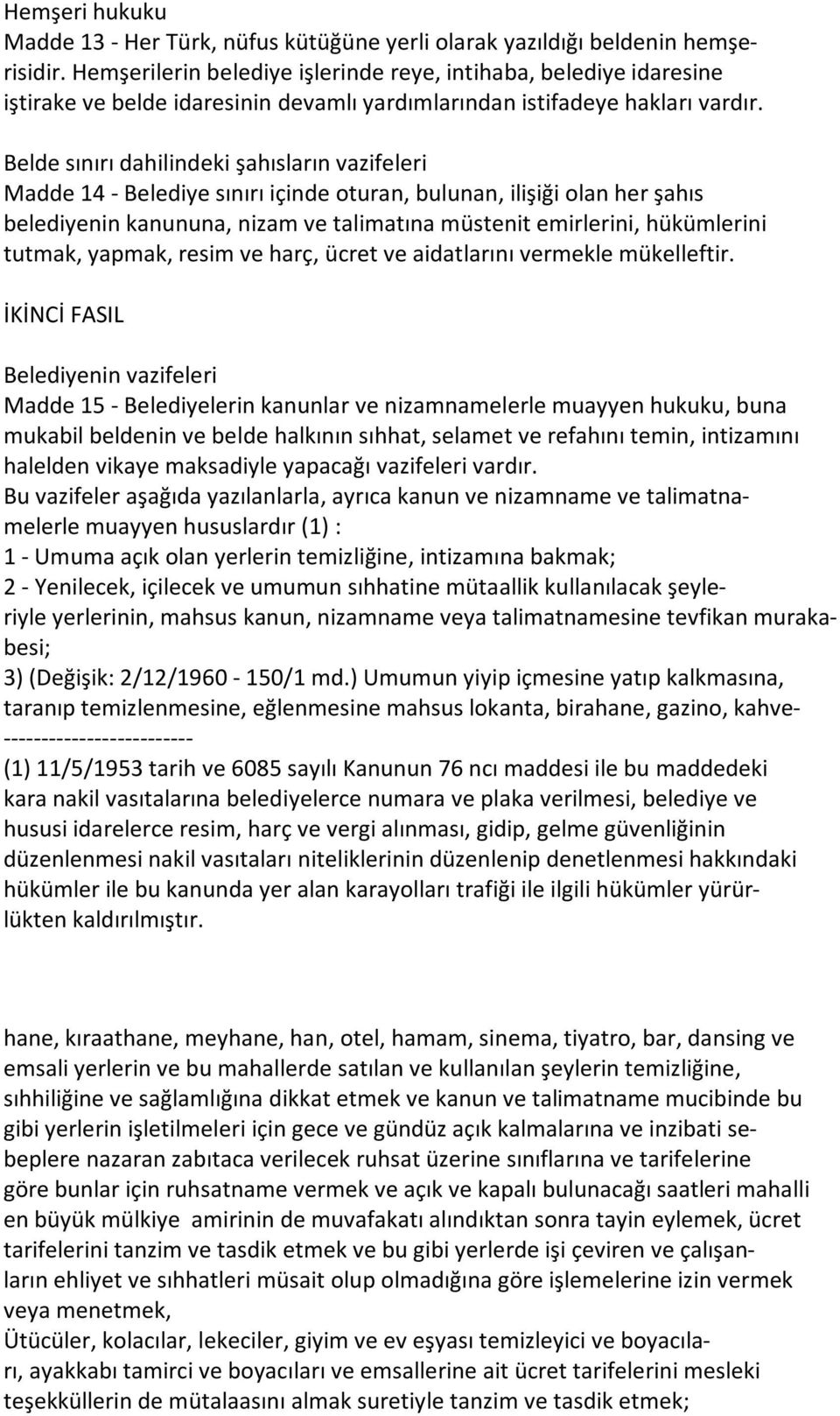 Belde sınırı dahilindeki şahısların vazifeleri Madde 14 - Belediye sınırı içinde oturan, bulunan, ilişiği olan her şahıs belediyenin kanununa, nizam ve talimatına müstenit emirlerini, hükümlerini