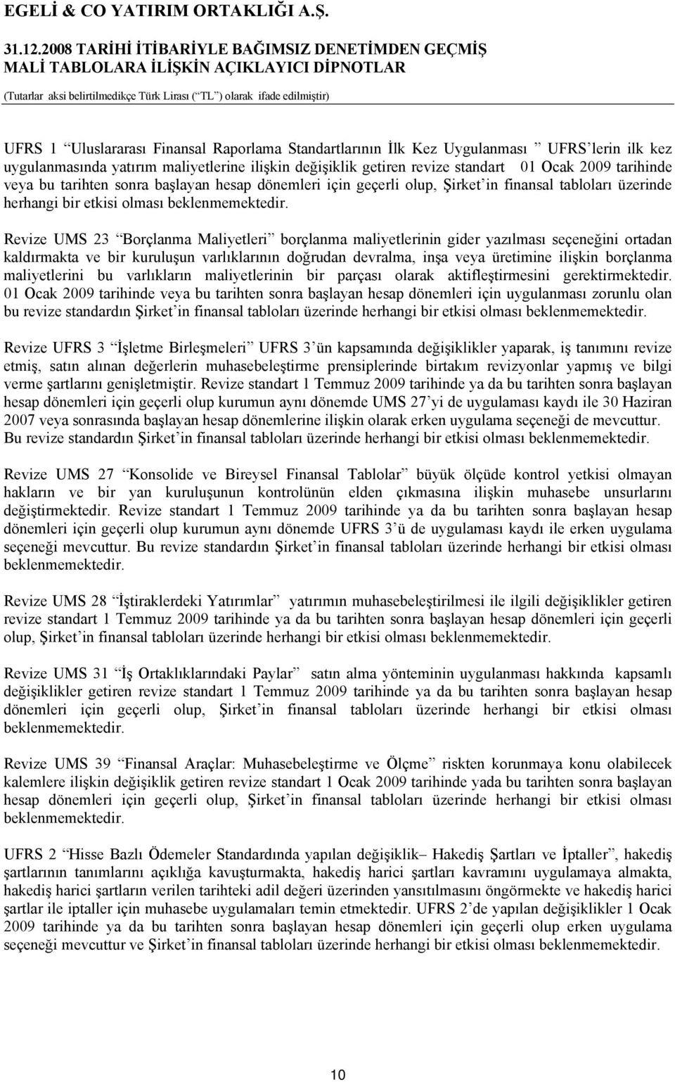 Revize UMS 23 Borçlanma Maliyetleri borçlanma maliyetlerinin gider yazılması seçeneğini ortadan kaldırmakta ve bir kuruluşun varlıklarının doğrudan devralma, inşa veya üretimine ilişkin borçlanma