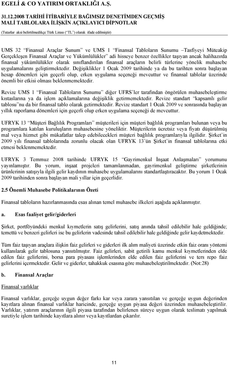 Değişiklikler 1 Ocak 2009 tarihinde ya da bu tarihten sonra başlayan hesap dönemleri için geçerli olup, erken uygulama seçeneği mevcuttur ve finansal tablolar üzerinde önemli bir etkisi olması