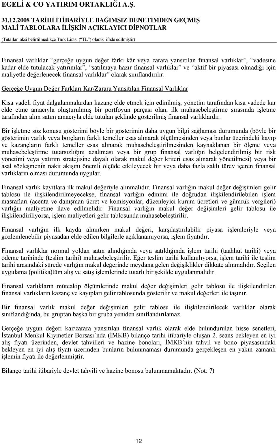 Gerçeğe Uygun Değer Farkları Kar/Zarara Yansıtılan Finansal Varlıklar Kısa vadeli fiyat dalgalanmalardan kazanç elde etmek için edinilmiş; yönetim tarafından kısa vadede kar elde etme amacıyla