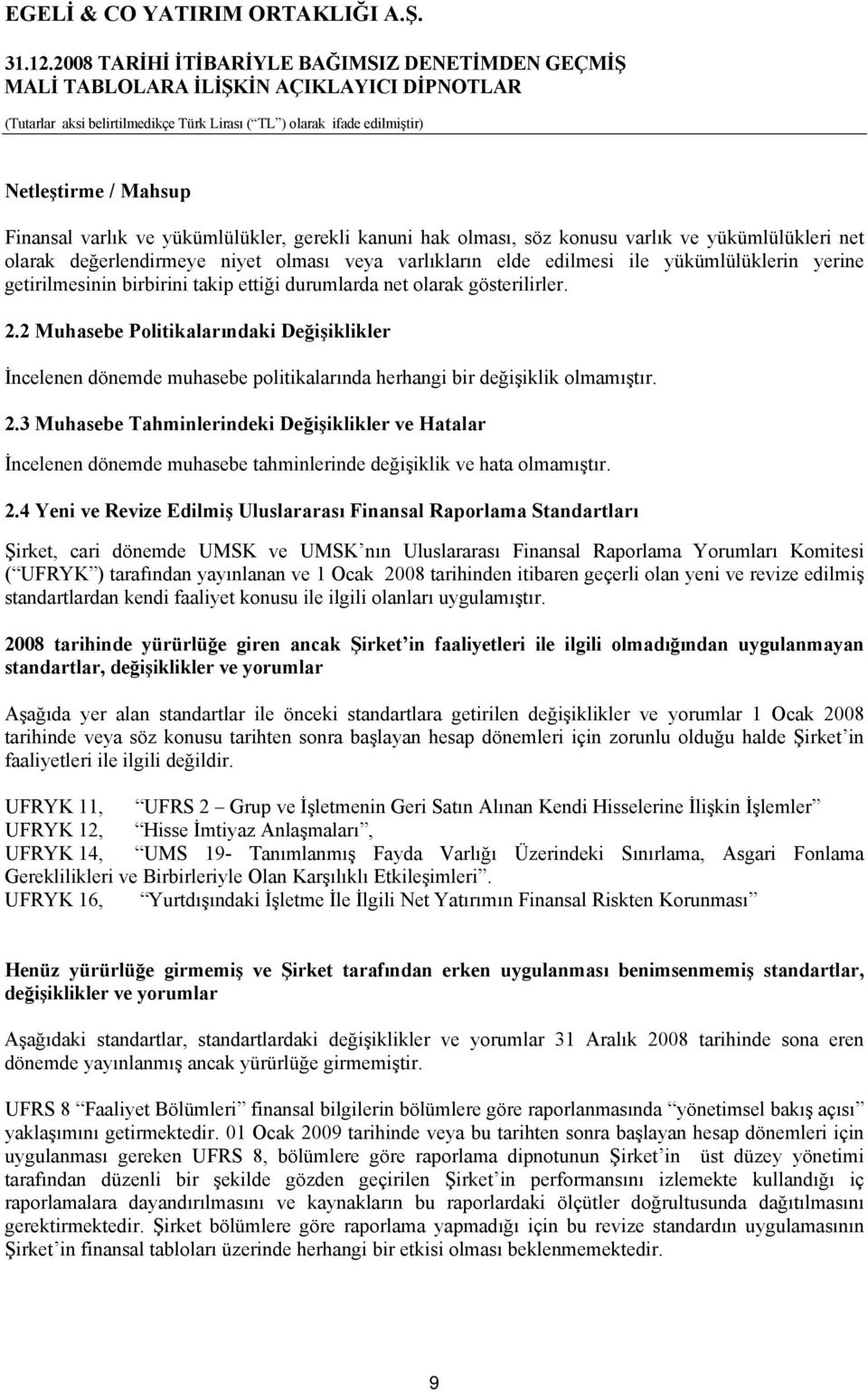 2 Muhasebe Politikalarındaki Değişiklikler İncelenen dönemde muhasebe politikalarında herhangi bir değişiklik olmamıştır. 2.