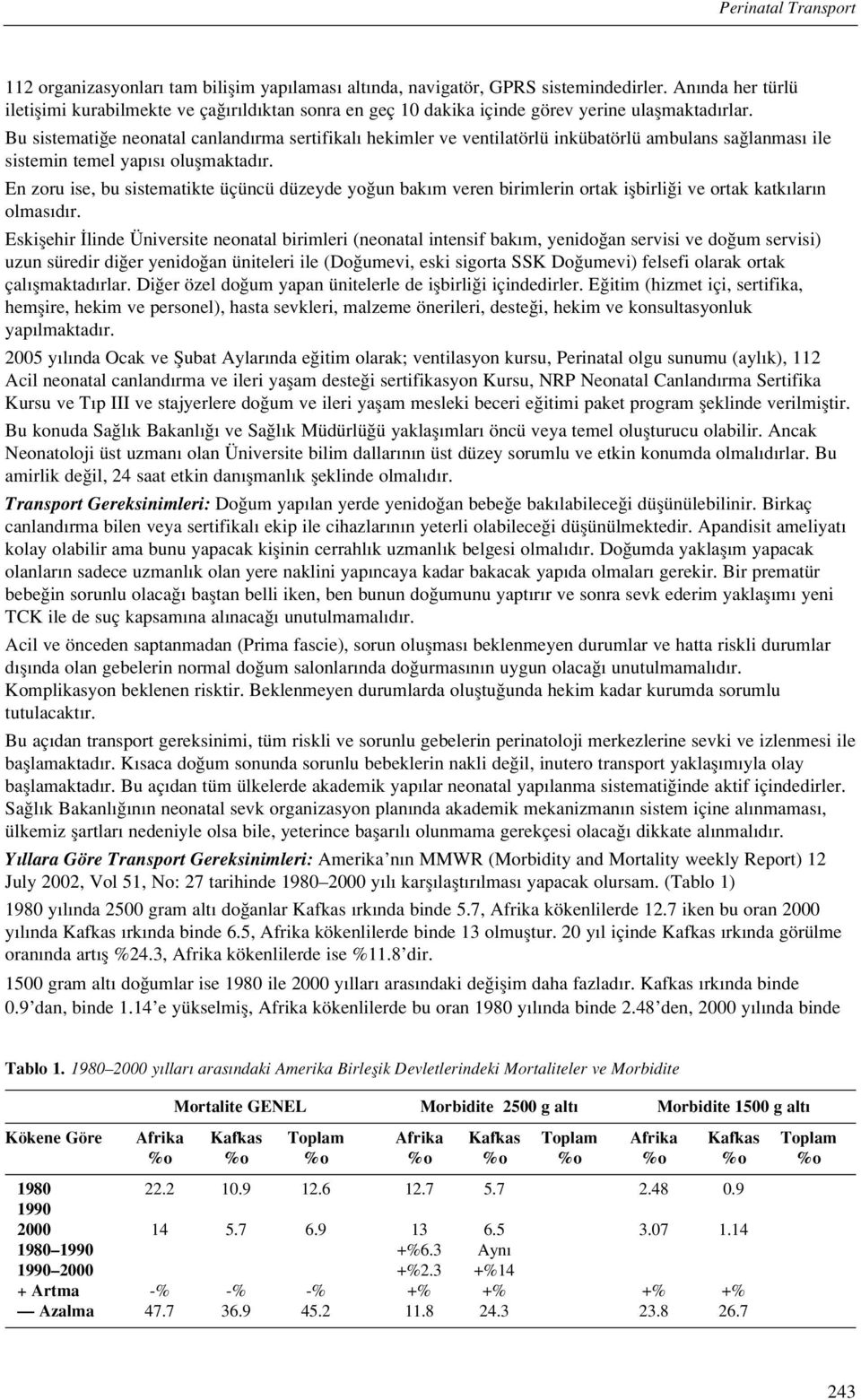 Bu sistemati e neonatal canland rma sertifikal hekimler ve ventilatörlü inkübatörlü ambulans sa lanmas ile sistemin temel yap s oluflmaktad r.