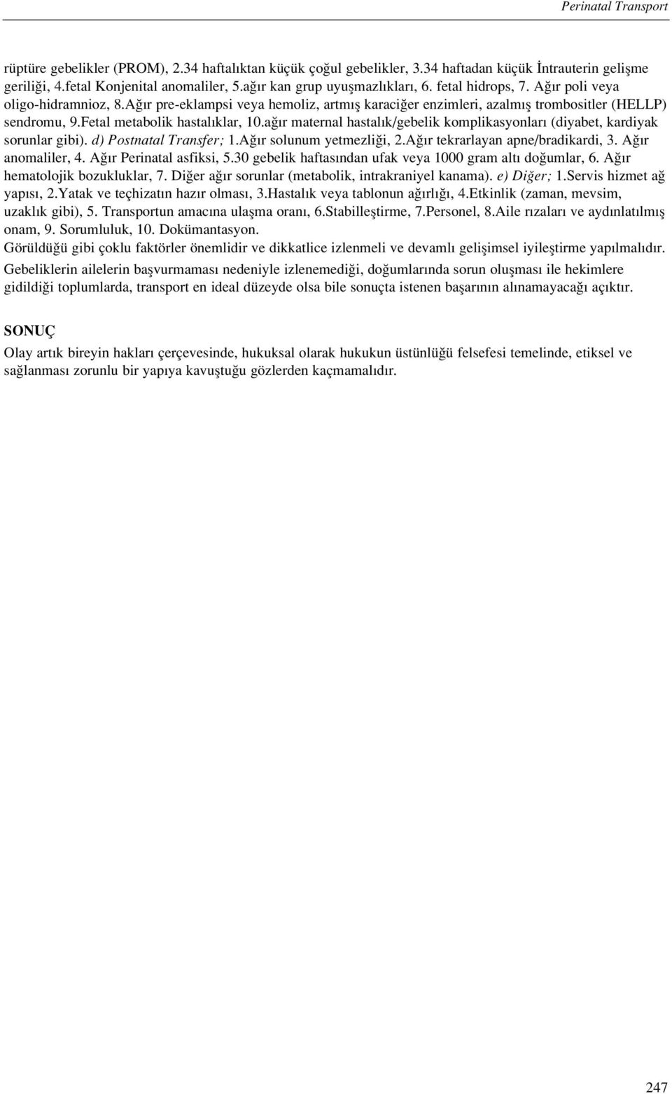 Fetal metabolik hastal klar, 10.a r maternal hastal k/gebelik komplikasyonlar (diyabet, kardiyak sorunlar gibi). d) Postnatal Transfer; 1.A r solunum yetmezli i, 2.A r tekrarlayan apne/bradikardi, 3.