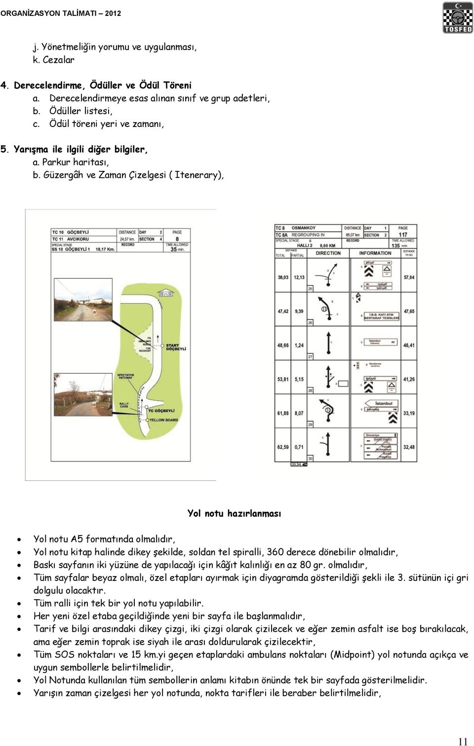 Güzergâh ve Zaman Çizelgesi ( Itenerary), Yol notu hazırlanması Yol notu A formatında olmalıdır, Yol notu kitap halinde dikey Ģekilde, soldan tel spiralli, 360 derece dönebilir olmalıdır, Baskı