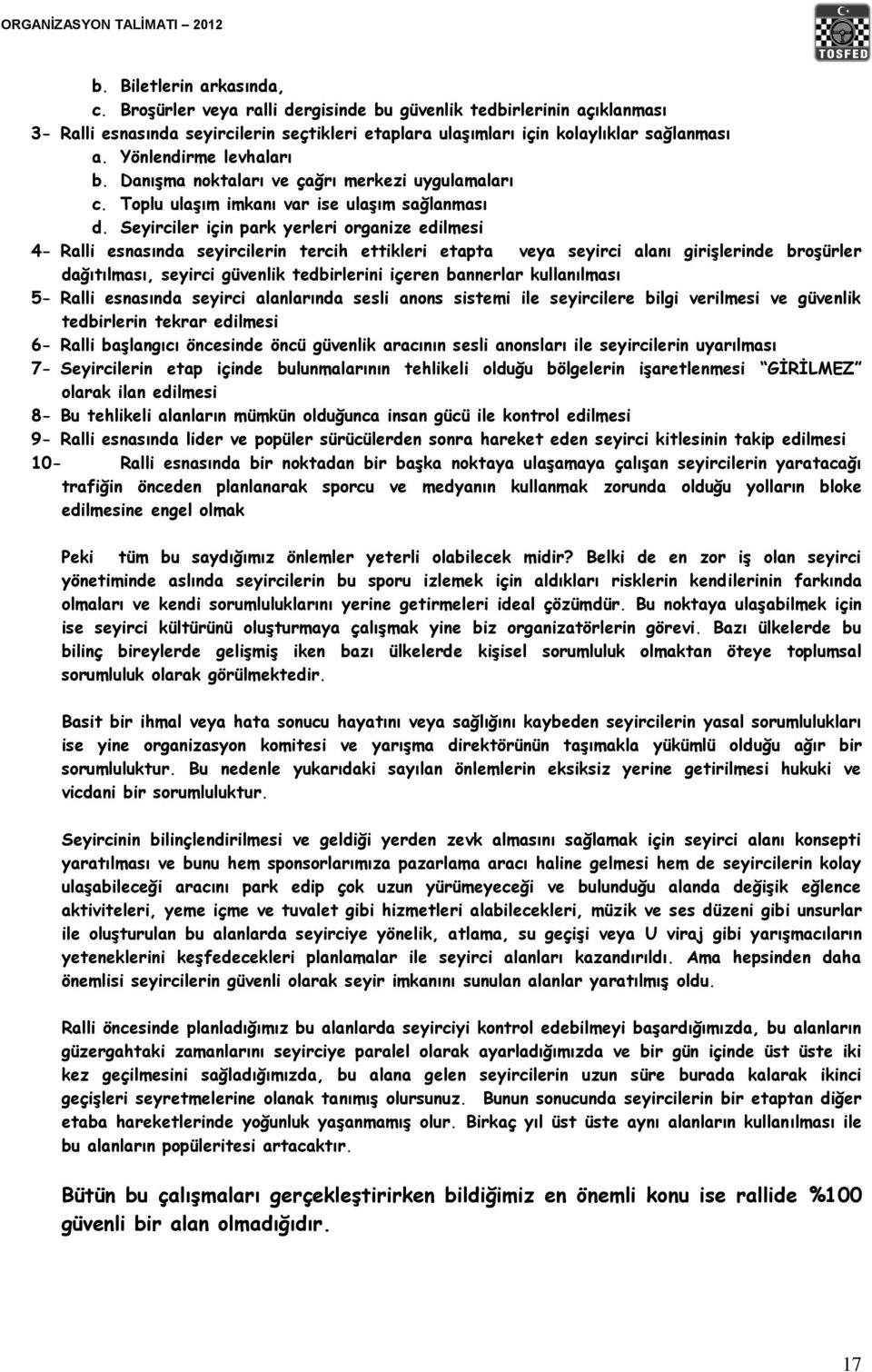 Seyirciler için park yerleri organize edilmesi 4- Ralli esnasında seyircilerin tercih ettikleri etapta veya seyirci alanı giriģlerinde broģürler dağıtılması, seyirci güvenlik tedbirlerini içeren