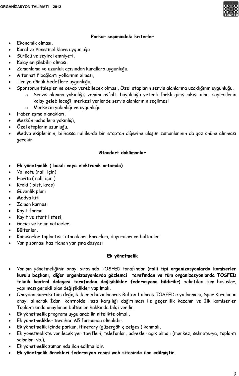 zemini asfalt, büyüklüğü yeterli farklı giriģ çıkıģı olan, seyircilerin kolay gelebileceği, merkezi yerlerde servis alanlarının seçilmesi o Merkezin yakınlığı ve uygunluğu HaberleĢme olanakları,