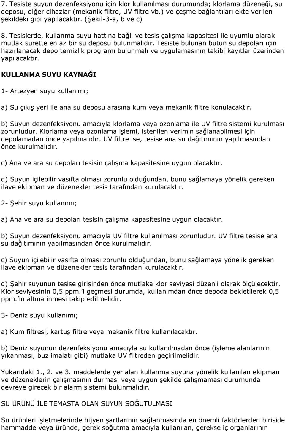 Tesislerde, kullanma suyu hattına bağlı ve tesis çalışma kapasitesi ile uyumlu olarak mutlak surette en az bir su deposu bulunmalıdır.