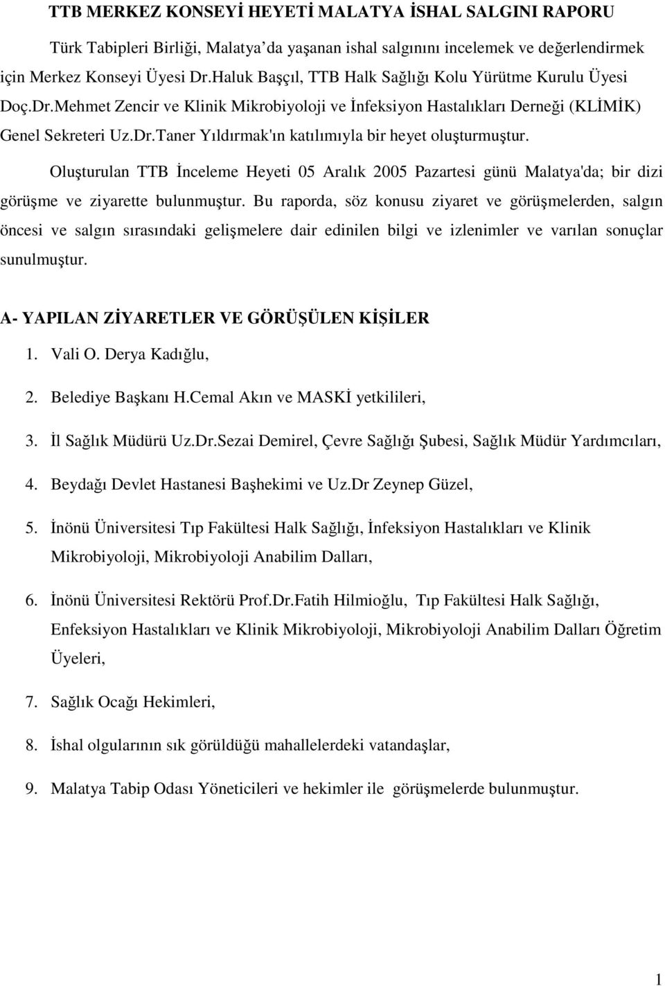 Oluşturulan TTB Đnceleme Heyeti 05 Aralık 2005 Pazartesi günü Malatya'da; bir dizi görüşme ve ziyarette bulunmuştur.