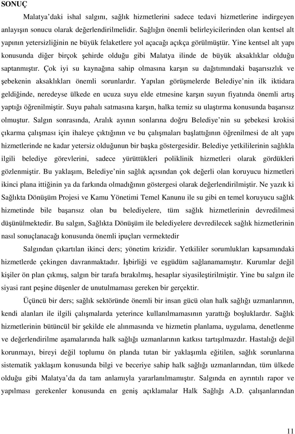 Yine kentsel alt yapı konusunda diğer birçok şehirde olduğu gibi Malatya ilinde de büyük aksaklıklar olduğu saptanmıştır.