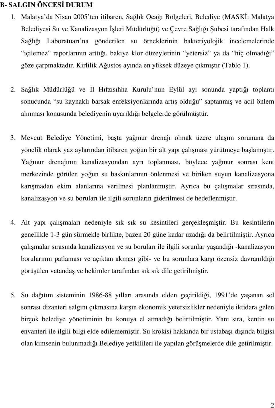 gönderilen su örneklerinin bakteriyolojik incelemelerinde içilemez raporlarının arttığı, bakiye klor düzeylerinin yetersiz ya da hiç olmadığı göze çarpmaktadır.