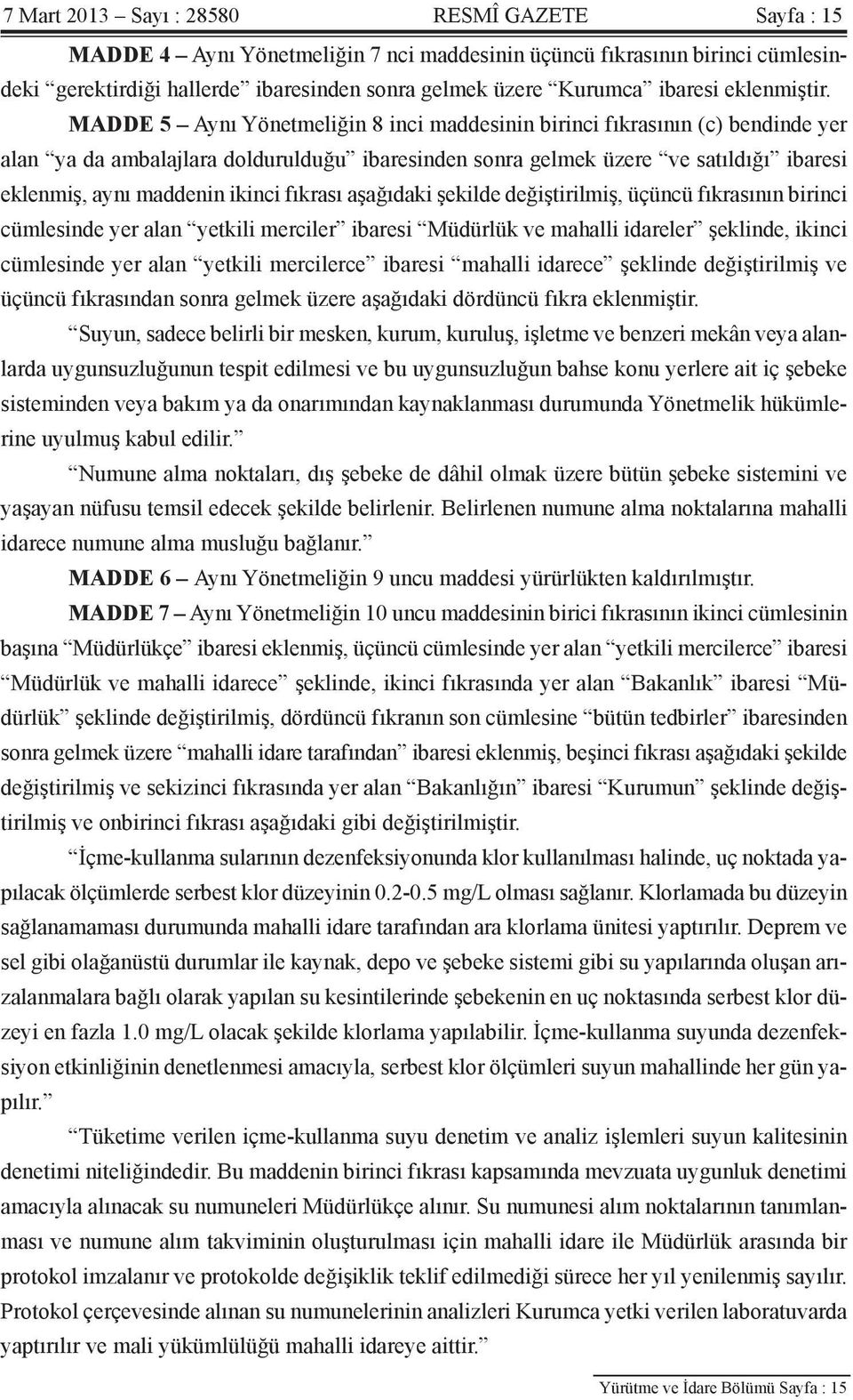 MADDE 5 Aynı Yönetmeliğin 8 inci maddesinin birinci fıkrasının (c) bendinde yer alan ya da ambalajlara doldurulduğu ibaresinden sonra gelmek üzere ve satıldığı ibaresi eklenmiş, aynı maddenin ikinci