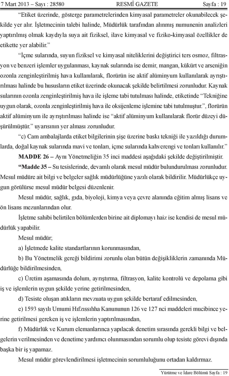 İçme sularında, suyun fiziksel ve kimyasal niteliklerini değiştirici ters osmoz, filtrasyon ve benzeri işlemler uygulanması, kaynak sularında ise demir, mangan, kükürt ve arseniğin ozonla