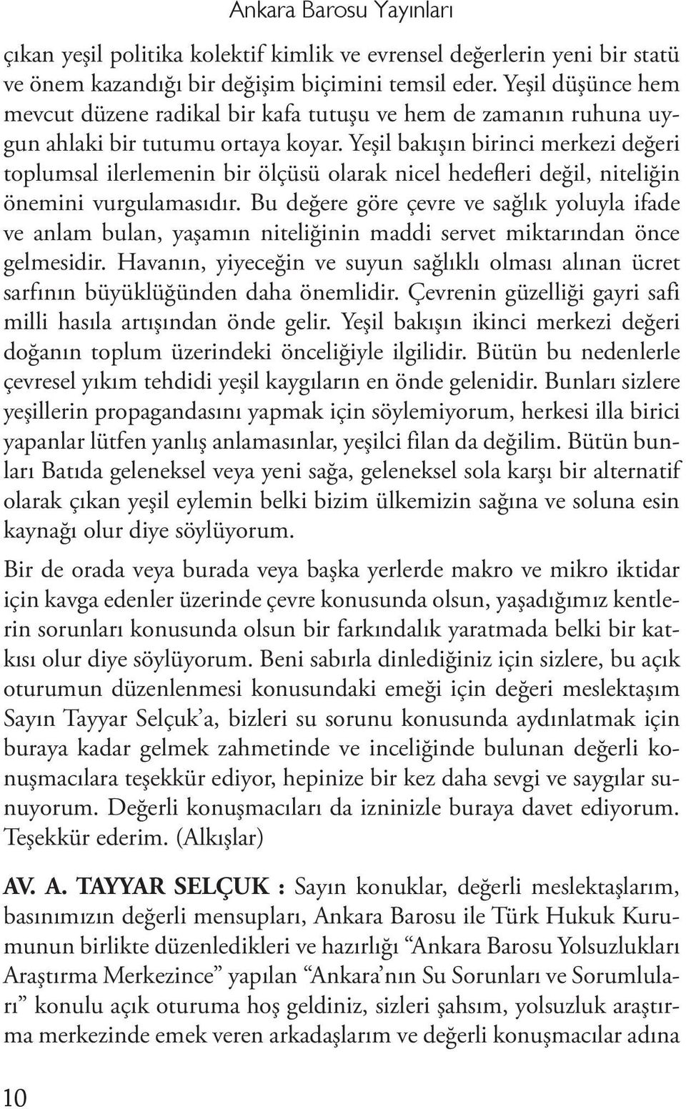 Yeşil bakışın birinci merkezi değeri toplumsal ilerlemenin bir ölçüsü olarak nicel hedefleri değil, niteliğin önemini vurgulamasıdır.