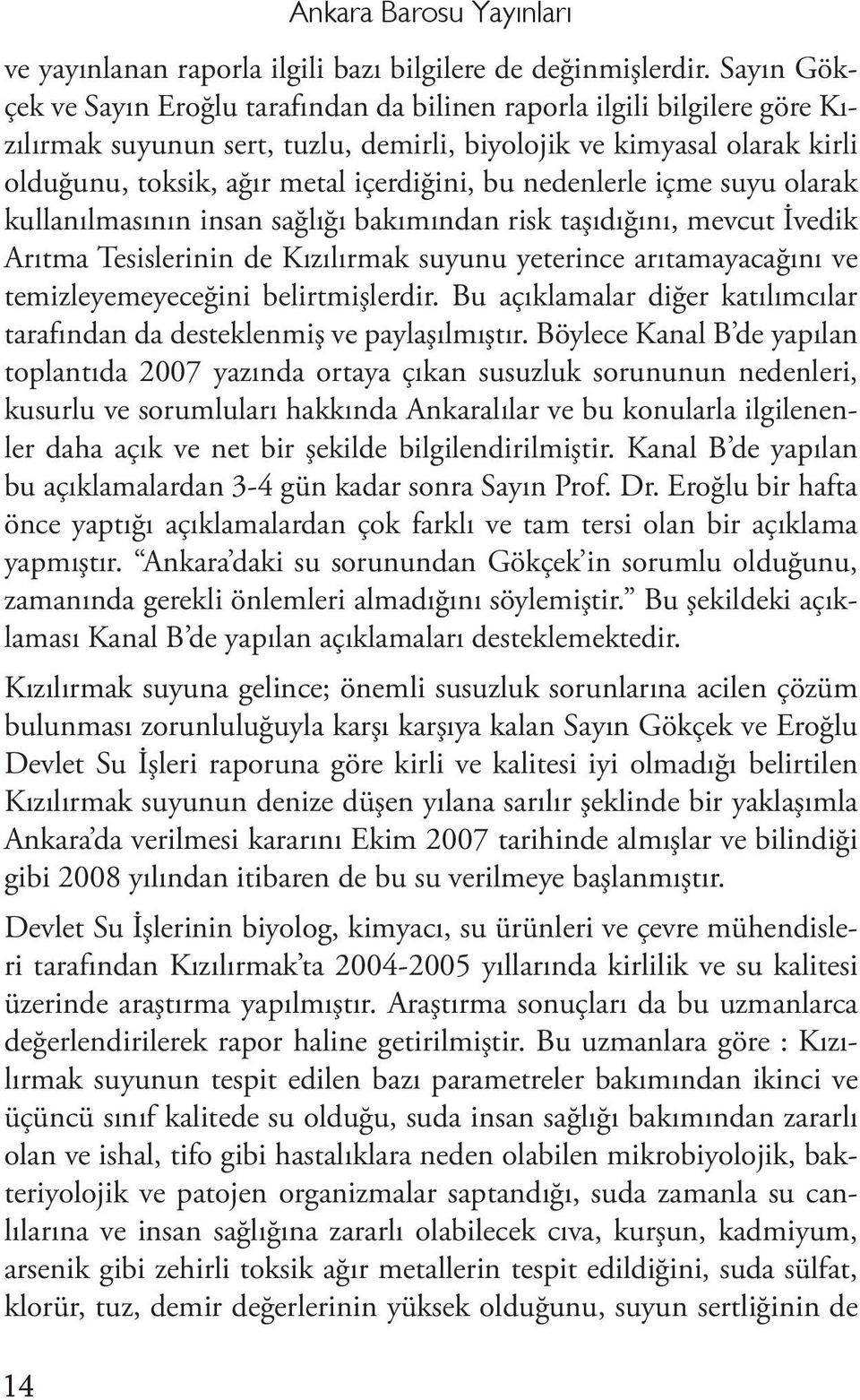 bu nedenlerle içme suyu olarak kullanılmasının insan sağlığı bakımından risk taşıdığını, mevcut İvedik Arıtma Tesislerinin de Kızılırmak suyunu yeterince arıtamayacağını ve temizleyemeyeceğini