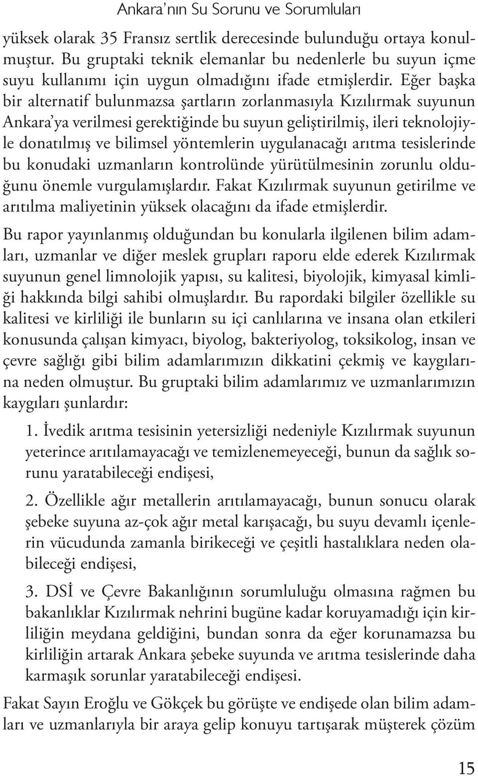 Eğer başka bir alternatif bulunmazsa şartların zorlanmasıyla Kızılırmak suyunun Ankara ya verilmesi gerektiğinde bu suyun geliştirilmiş, ileri teknolojiyle donatılmış ve bilimsel yöntemlerin