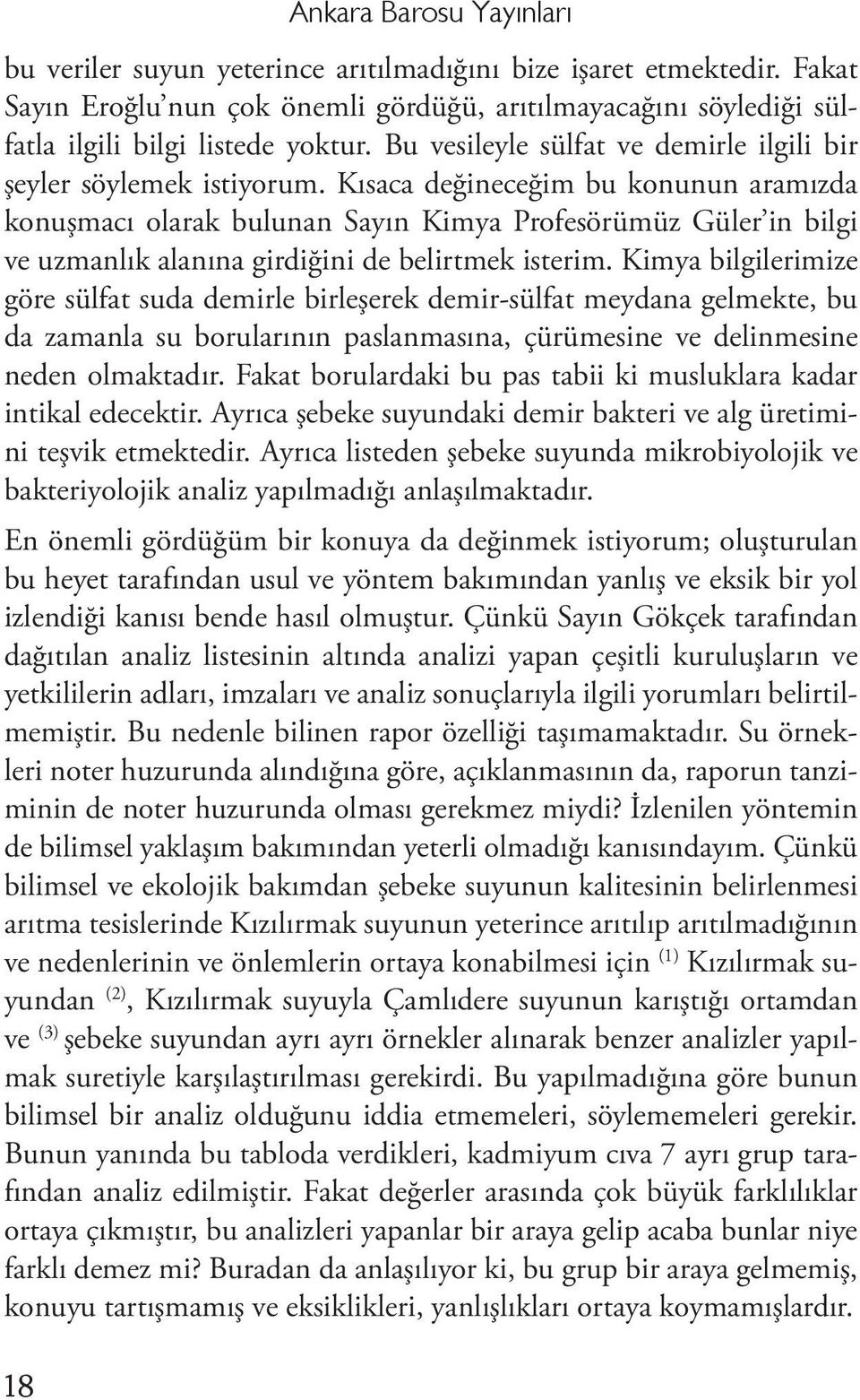 Kısaca değineceğim bu konunun aramızda konuşmacı olarak bulunan Sayın Kimya Profesörümüz Güler in bilgi ve uzmanlık alanına girdiğini de belirtmek isterim.