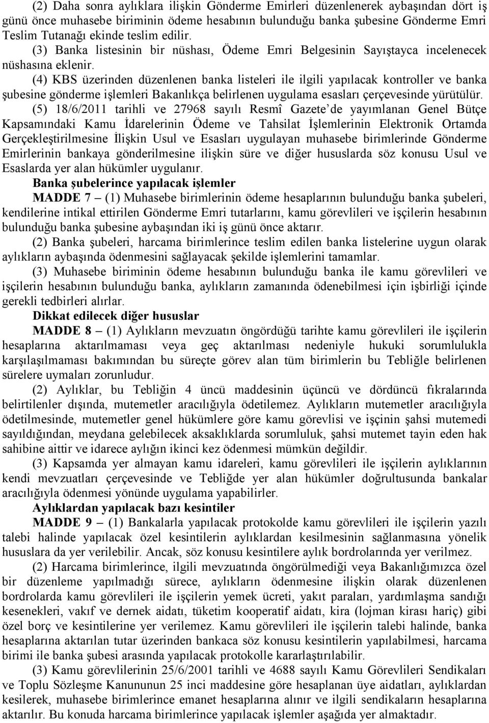 (4) KBS üzerinden düzenlenen banka listeleri ile ilgili yapılacak kontroller ve banka şubesine gönderme işlemleri Bakanlıkça belirlenen uygulama esasları çerçevesinde yürütülür.