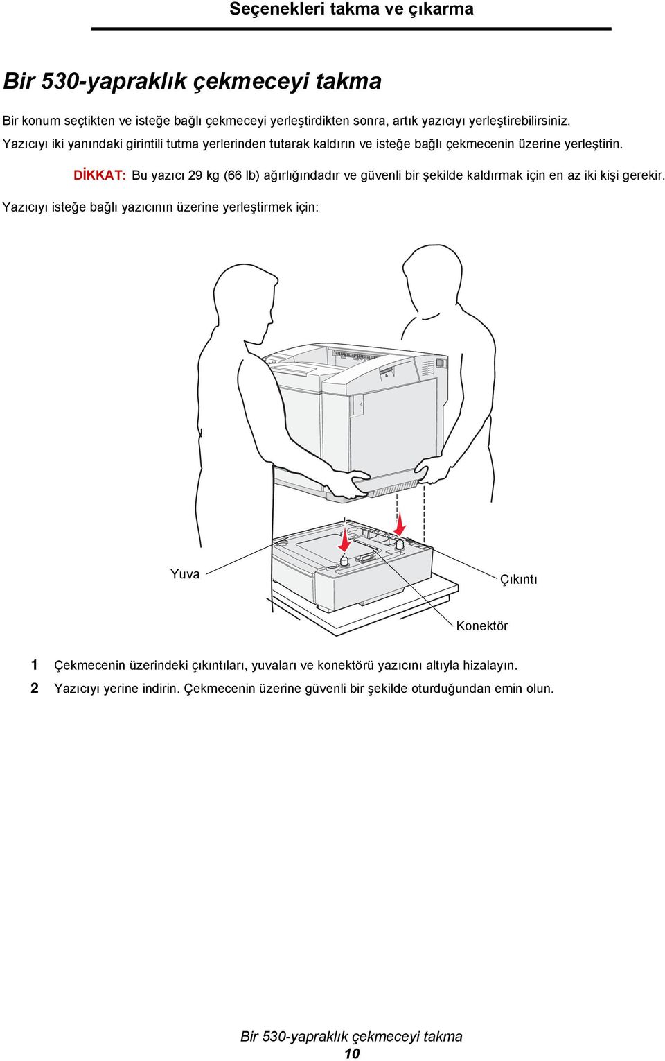DİKKAT: Bu yazıcı 29 kg (66 lb) ağırlığındadır ve güvenli bir şekilde kaldırmak için en az iki kişi gerekir.