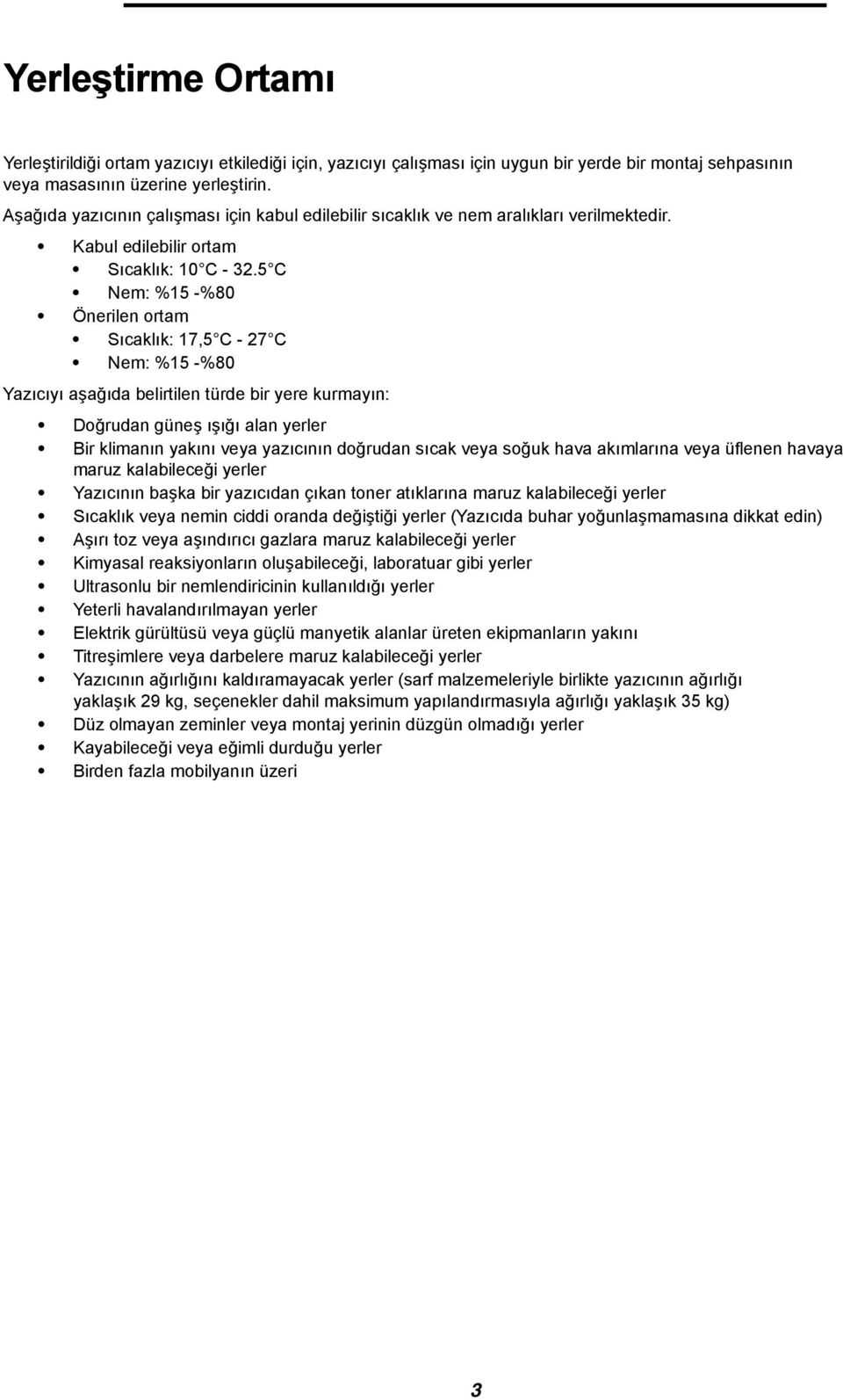 5 C Nem: %15 -%80 Önerilen ortam Sıcaklık: 17,5 C - 27 C Nem: %15 -%80 Yazıcıyı aşağıda belirtilen türde bir yere kurmayın: Doğrudan güneş ışığı alan yerler Bir klimanın yakını veya yazıcının