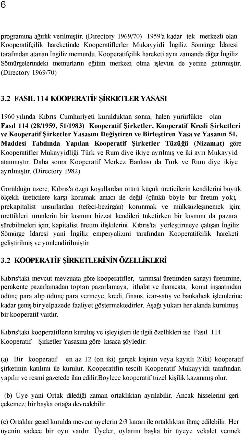 2 FASIL 114 KOOPERATİF ŞİRKETLER YASASI 1960 yılında Kıbrıs Cumhuriyeti kurulduktan sonra, halen yürürlükte olan Fasıl 114 (28/1959, 51/1983) Kooperatif Şirketler, Kooperatif Kredi Şirketleri ve