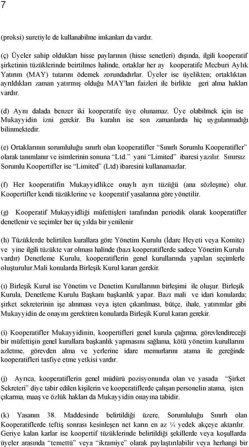 ödemek zorundadırlar. Üyeler ise üyelikten; ortaklıktan ayrıldıkları zaman yatırmış olduğu MAY'ları faizleri ile birlikte geri alma hakları vardır. (d) Aynı dalada benzer iki kooperatife üye olunamaz.